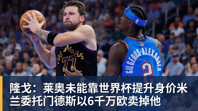 星空综合隆戈：莱奥未能靠世界杯提升身价米兰委托门德斯以6千万欧卖掉他